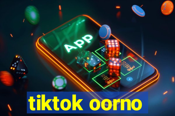 tiktok oorno